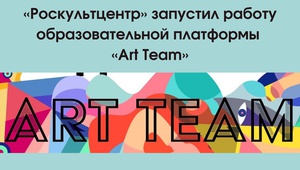 ФГБУ «Роскультцентр» запустил всероссийский образовательный курс Art Team, направленный на формирование управленческих навыков.